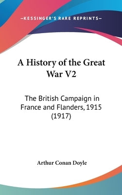 A History of the Great War V2: The British Campaign in France and Flanders, 1915 (1917) by Doyle, Arthur Conan