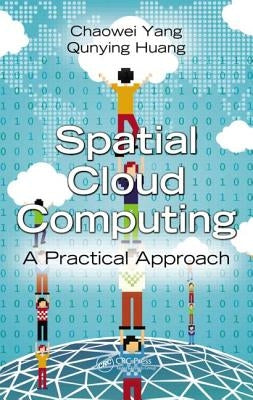Spatial Cloud Computing: A Practical Approach by Yang, Chaowei