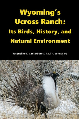 Wyoming's Ucross Ranch: Its Birds, History, and Natural Environment by Johnsgard, Paul