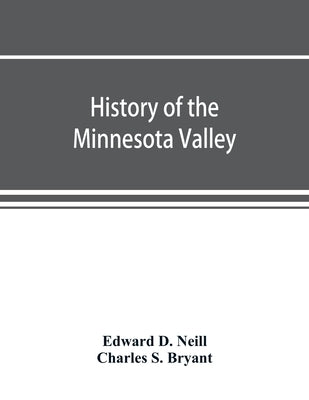History of the Minnesota Valley: including the Explorers and pioneers of Minnesota by D. Neill, Edward
