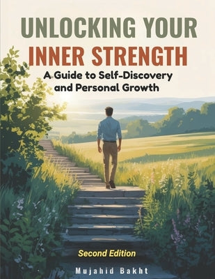Unlocking Your Inner Strength: A Guide to Self-Discovery and Personal Growth by Bakht, Mujahid