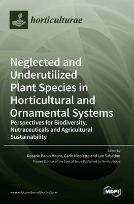 Neglected and Underutilized Plant Species in Horticultural and Ornamental Systems: Perspectives for Biodiversity, Nutraceuticals and Agricultural Sust by Mauro, Rosario Paolo