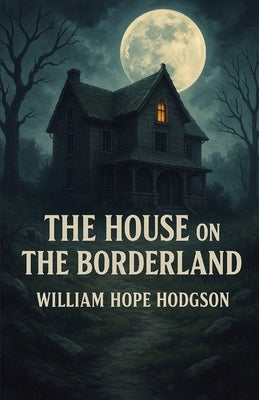 The House On The Borderland (Illustrated) by Hope Hodgson, William