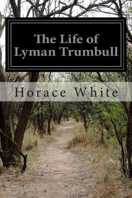 The Life of Lyman Trumbull by White, Horace