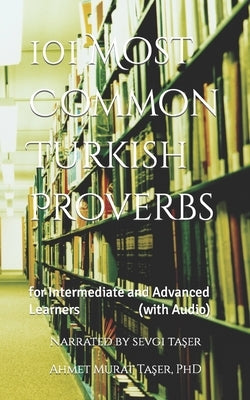 101 Most Common Turkish Proverbs: for Intermediate and Advanced Learners (with Audio) by Taşer, Sevgi