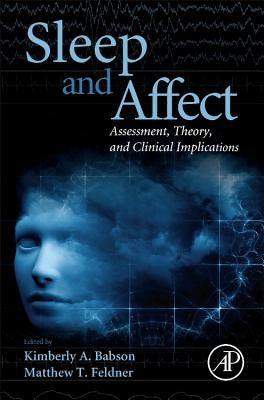 Sleep and Affect: Assessment, Theory, and Clinical Implications by Babson, Kimberly