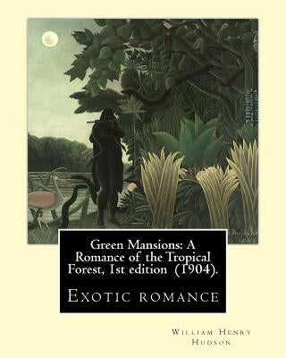 Green Mansions: A Romance of the Tropical Forest, 1st edition (1904). By: William Henry Hudson: Exotic romance by Hudson, William Henry