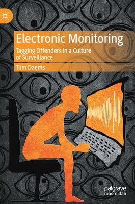 Electronic Monitoring: Tagging Offenders in a Culture of Surveillance by Daems, Tom