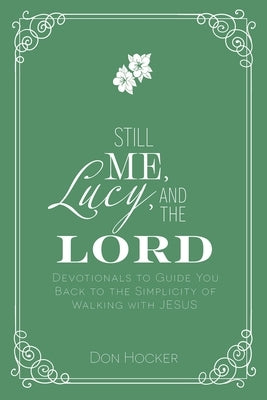 Still Me, Lucy, and the Lord: Devotionals to Guide You Back to the Simplicity of Walking with Jesus by Hocker, Don