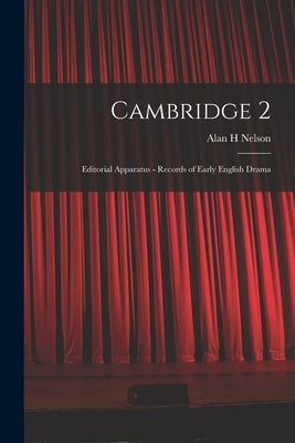 Cambridge 2: Editorial Apparatus - Records of Early English Drama by Nelson, Alan H.