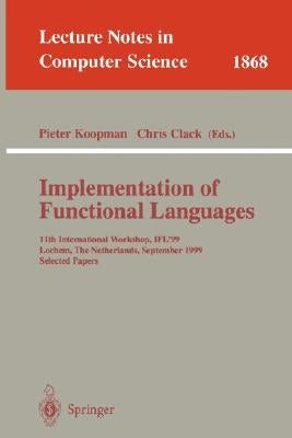 Implementation of Functional Languages: 11th International Workshop, Ifl'99 Lochem, the Netherlands, September 7-10, 1999 Selected Papers by Koopman, Pieter