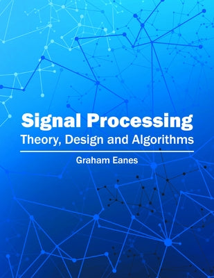 Signal Processing: Theory, Design and Algorithms by Eanes, Graham