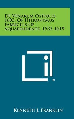 De Venarum Ostiolis, 1603, Of Hieronymus Fabricius Of Aquapendente, 1533-1619 by Franklin, Kenneth J.