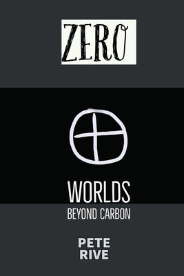 Zero: Worlds Beyond Carbon by Rive, Pete B.