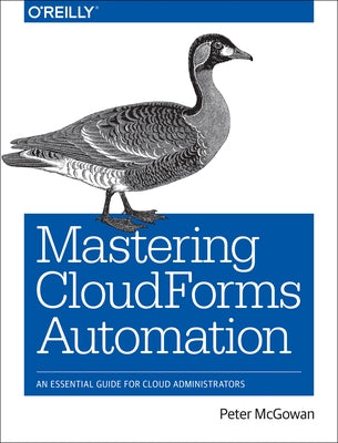 Mastering Cloudforms Automation: An Essential Guide for Cloud Administrators by McGowan, Peter