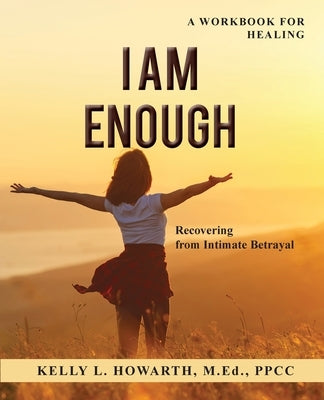 I AM ENOUGH-Recovering from Intimate Betrayal by Howarth, Kelly L.