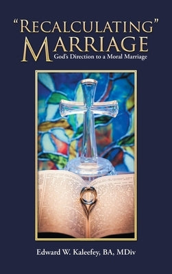 "Recalculating" Marriage: God's Direction to a Moral Marriage by Kaleefey Ba MDIV, Edward W.
