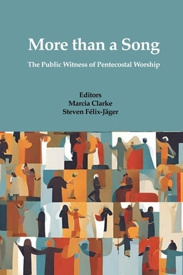 More Than a Song: The Public Witness of Pentecostal Worship by Félix-Jäger, Steven