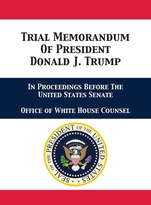 Trial Memorandum Of President Donald J. Trump: In Proceedings Before The United States Senate by Office of White House Counsel