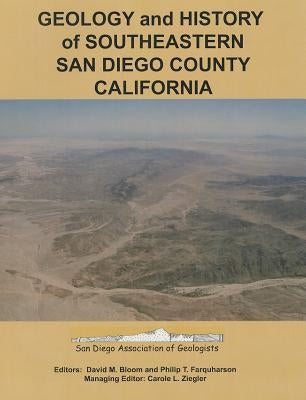 Geology and History of Southeastern San Diego County, California: San Diego Association of Geologists Field Trip Guidebook for 2005 and 2006 by Farquharson, Philip T.