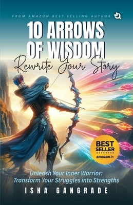 10 Arrows of Wisdom: Transform your Struggles into Strengths by Gangrade, Isha