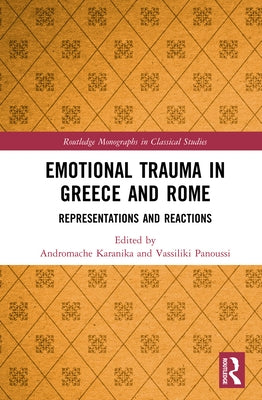 Emotional Trauma in Greece and Rome: Representations and Reactions by Karanika, Andromache