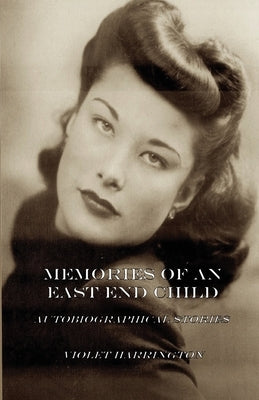 Memories of an East End Child: Autobiographical Stories by Harrington, Violet