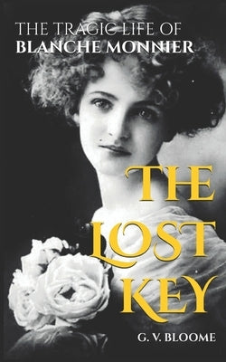 The LOST KEY: The Tragic Life of Blanche Monnier by Von Bloome, G.