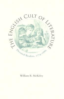 The English Cult of Literature: Devoted Readers, 1774-1880 by McKelvy, William R.