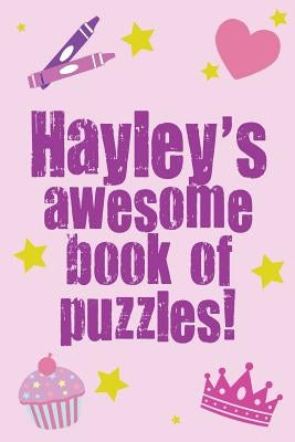 Hayley's Awesome Book Of Puzzles!: Children's puzzle book containing 20 unique personalised name puzzles as well as a mix of 80 other fun puzzles. by Media, Clarity