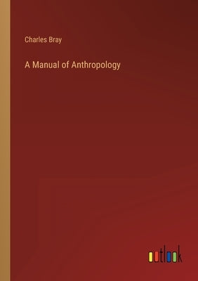 A Manual of Anthropology by Bray, Charles