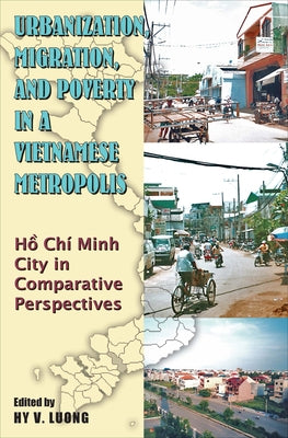 Urbanization, Migration and Poverty in a Vietnamese Metropolis: Ho Chi Minh in Comparative Perspective by Luong, Hy Van