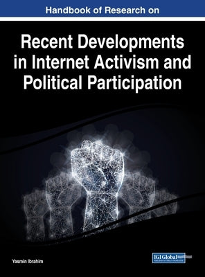 Handbook of Research on Recent Developments in Internet Activism and Political Participation by Ibrahim, Yasmin