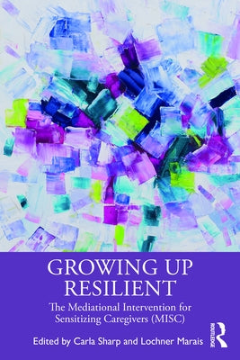 Growing Up Resilient: The Mediational Intervention for Sensitizing Caregivers (MISC) by Sharp, Carla