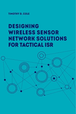 Wireless Sensor Networks for Tactical Intelligence, Surveillance and Reconnaissance (T-Isr) by Cole, Timothy A.