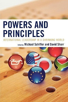 Powers and Principles: International Leadership in a Shrinking World by Schiffer, Michael
