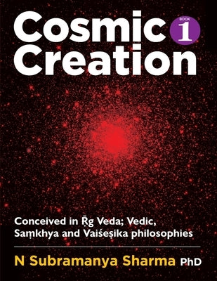 COSMIC CREATION. Book - 1: Vedic philosophy of creation by Sharma Ma Phd, N. Subramanya