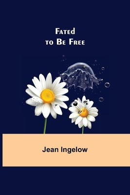 Fated to Be Free by Ingelow, Jean