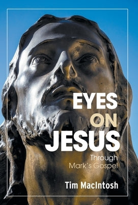 Eyes on Jesus: Through Mark's Gospel by Macintosh, Tim