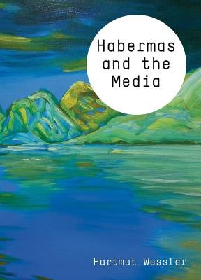 Habermas and the Media by Wessler, Hartmut