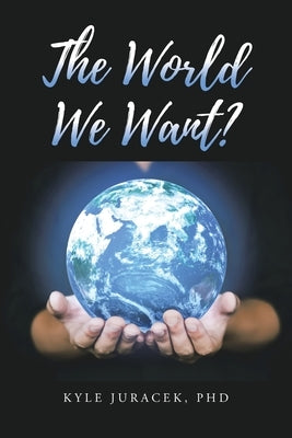 The World We Want? by Juracek, Kyle