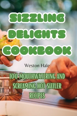 Sizzling Delights Cookbook by Weston Hale