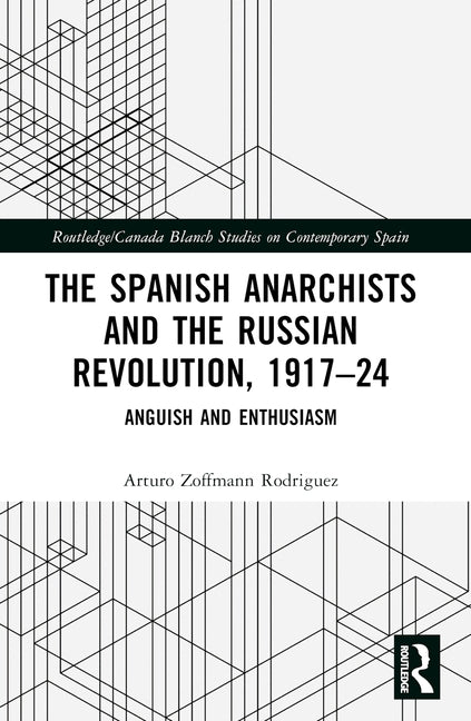The Spanish Anarchists and the Russian Revolution, 1917-24: Anguish and Enthusiasm by Zoffmann Rodriguez, Arturo