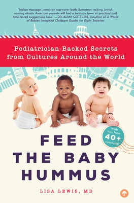 Feed the Baby Hummus: Pediatrician-Backed Secrets from Cultures Around the World by Lewis, Lisa