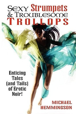 Sexy Strumpets & Troublesome Trollops: Enticing Tales (and Tails) of Erotic Noir by Hemmingson, Michael