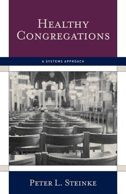 Healthy Congregations: A Systems Approach by Steinke, Peter L.
