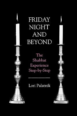 Friday Night and Beyond: The Shabbat Experience Step-by-Step by Palatnik, Lori