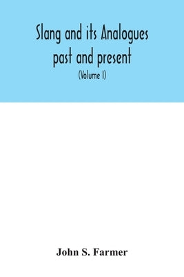 Slang and its analogues past and present. A dictionary, historical and comparative of the heterodox speech of all classes of society for more than thr by S. Farmer, John