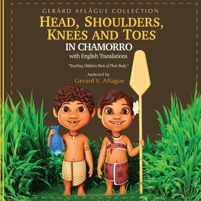 Head, Shoulders, Knees, and Toes in Chamorro with English Translations: Teaching Children Parts of Their Body by Aflague, Mary