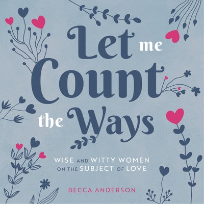 Let Me Count the Ways: Wise and Witty Women on the Subject of Love (Quotations, Affirmations) by Anderson, Becca